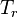 T_r