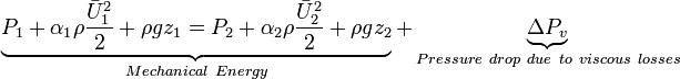 \underbrace{P_{1} + \alpha_{1}\rho\frac{\bar{U}^{2}_{1}}{2} + \rho gz_{1} = P_{2} + \alpha_{2}\rho\frac{\bar{U}^{2}_{2}}{2} + \rho gz_{2}}_{Mechanical\ Energy} + \underbrace{\Delta P_{v}}_{Pressure\ drop\ due\ to\ viscous\ losses}