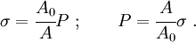 
\sigma = \cfrac{A_0}{A} P ~; \qquad 
P = \cfrac{A}{A_0} \sigma ~.
