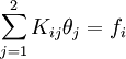 
        \sum_{j=1}^2 K_{ij} \theta_j = f_i
      