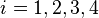 i = 1, 2, 3, 4