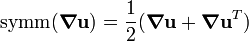 
   \text{symm}(\boldsymbol{\nabla}\mathbf{u}) = \frac{1}{2}(\boldsymbol{\nabla}\mathbf{u} + \boldsymbol{\nabla}\mathbf{u}^T)
