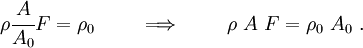 
\rho\cfrac{A}{A_0} F = \rho_0 \qquad \implies \qquad
\rho~A~F = \rho_0~A_0 ~.
