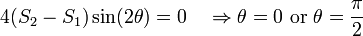 
   4(S_2-S_1)\sin(2\theta) = 0 ~~~\Rightarrow
   \theta = 0 ~\text{or}~ 
   \theta = \frac{\pi}{2}
