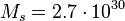  ~ M_s = 2.7 \cdot 10^{30}