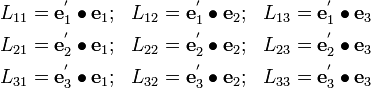 \begin{align}
L_{11} & = \mathbf{e}_1^{'}\bullet\mathbf{e}_1; & 
L_{12} & = \mathbf{e}_1^{'}\bullet\mathbf{e}_2; & 
L_{13} & = \mathbf{e}_1^{'}\bullet\mathbf{e}_3 \\
L_{21} & = \mathbf{e}_2^{'}\bullet\mathbf{e}_1; & 
L_{22} & = \mathbf{e}_2^{'}\bullet\mathbf{e}_2; & 
L_{23} & = \mathbf{e}_2^{'}\bullet\mathbf{e}_3 \\
L_{31} & = \mathbf{e}_3^{'}\bullet\mathbf{e}_1; & 
L_{32} & = \mathbf{e}_3^{'}\bullet\mathbf{e}_2; & 
L_{33} & = \mathbf{e}_3^{'}\bullet\mathbf{e}_3 
\end{align}