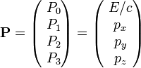  \mathbf{P} = \begin{pmatrix}
\ P_0 \\
\ P_1 \\
\ P_2 \\
\ P_3 
\end{pmatrix}
= \begin{pmatrix}
\ E/c \\
\ p_x \\
\ p_y \\
\ p_z 
\end{pmatrix}
\,\!