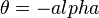 \theta = -alpha