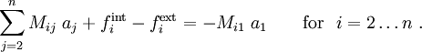
\sum_{j=2}^n M_{ij}~a_j + f_i^{\text{int}} - f_i^{\text{ext}} = -M_{i1}~a_1 \qquad
\text{for} ~~ i = 2 \dots n ~.

