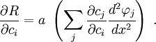 
\frac{\partial R}{\partial c_i} = 
a~\left(\sum_j \frac{\partial c_j}{\partial c_i} \cfrac{d^2\varphi_j}{dx^2}\right)
~.

