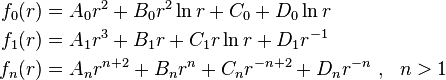 \begin{align}
    f_0(r) & = A_0 r^2 + B_0 r^2 \ln r + C_0 + D_0 \ln r \\
    f_1(r) & = A_1 r^3 + B_1 r  + C_1 r \ln r + D_1 r^{-1} \\
    f_n(r) & = A_n r^{n+2} + B_n r^n  + C_n r^{-n+2} + D_n r^{-n} ~,~~n > 1
  \end{align}
  