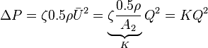 \Delta P = \zeta 0.5 \rho \bar{U}^{2} = \underbrace{\zeta \frac{0.5\rho}{A_{2}}}_{K}Q^{2} = KQ^{2}