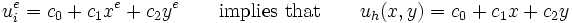 
u^e_i = c_0 + c_1 x^e + c_2 y^e \qquad \text{implies that} \qquad
u_h(x,y) = c_0 + c_1 x + c_2 y 
