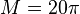 M=20\pi