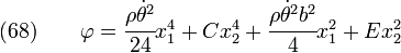  \text{(68)} \qquad
    \varphi = \cfrac{\rho\dot{\theta}^2}{24} x_1^4 + C x_2^4 +
              \cfrac{\rho\dot{\theta}^2b^2}{4} x_1^2 + E x_2^2
  