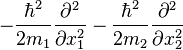 - \frac{\hbar^2}{2m_1} \frac{\partial^2}{\partial x_1^2} - \frac{\hbar^2}{2m_2} \frac{\partial^2}{\partial x_2^2}