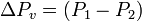 \displaystyle \Delta P_{v} = (P_{1} - P_{2})