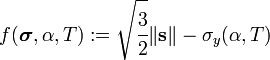 
f(\boldsymbol{\sigma},\alpha,T) := \sqrt{\cfrac{3}{2}}\lVert\mathbf{s}\rVert_{} - 
\sigma_y(\alpha,T)
