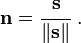 
\mathbf{n} = \cfrac{\mathbf{s}}{\lVert\mathbf{s}\rVert_{}} ~.
