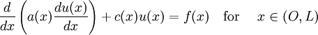 
\frac{d}{dx}\left(a(x)\frac{du(x)}{dx}\right)+c(x)u(x)=f(x)\quad
\mbox{for }\quad x\in (O,L)
