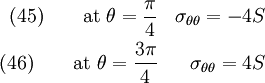 \begin{align}
  \text{(45)} \qquad \text{at}~ \theta = \frac{\pi}{4} & & \sigma_{\theta\theta} = -4S
    \\
  \text{(46)} \qquad \text{at}~ \theta = \frac{3\pi}{4} &  &\sigma_{\theta\theta} = 4S
\end{align}