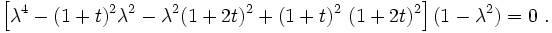 
 \left[\lambda^4-(1+t)^2\lambda^2-\lambda^2
(1+2t)^2+(1+t)^2~(1+2t)^2\right](1-\lambda^2) = 0 ~.
