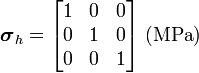 
      {
        \boldsymbol{\sigma}_h = \begin{bmatrix}
                  1 & 0 & 0 \\ 0 & 1 & 0 \\ 0 & 0 & 1
                  \end{bmatrix}~(\text{MPa})
      }
    