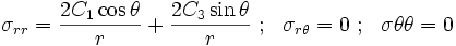 
\sigma_{rr} = \frac{2C_1\cos\theta}{r} + \frac{2C_3\sin\theta}{r} ~;~~
\sigma_{r\theta} = 0 ~;~~ \sigma{\theta\theta} = 0
