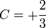 C = +\frac{2}{3}