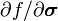 \partial f/\partial \boldsymbol{\sigma}