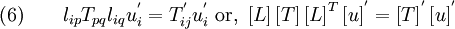 \text{(6)} \qquad 
   l_{ip} T_{pq} l_{iq} u^{'}_i  = T^{'}_{ij} u^{'}_i ~\text{or,}~
   \left[L\right] \left[T\right] \left[L\right]^{T} \left[u\right]^{'} = \left[T\right]^{'} \left[u\right]^{'}
