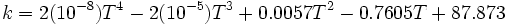 k = 2(10^{-8})T^4 - 2(10^{-5})T^3 + 0.0057T^2 - 0.7605T +87.873