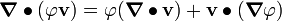 
\boldsymbol{\nabla} \bullet (\varphi\mathbf{v}) = \varphi (\boldsymbol{\nabla} \bullet \mathbf{v}) + \mathbf{v}\bullet(\boldsymbol{\nabla} \varphi)
