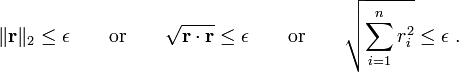 
    \lVert\mathbf{r}\rVert_{2} \le \epsilon \qquad \text{or} \qquad
    \sqrt{\mathbf{r}\cdot\mathbf{r}} \le \epsilon \qquad \text{or} \qquad
    \sqrt{\sum_{i=1}^n r_i^2} \le \epsilon ~.
  