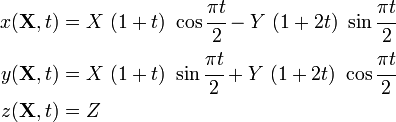 
\begin{align}
x(\mathbf{X}, t) & = X~(1 + t)~\cos\cfrac{\pi t}{2} -
Y~(1 + 2t)~\sin\cfrac{\pi t}{2} \\
y(\mathbf{X}, t) & = X~(1 + t)~\sin\cfrac{\pi t}{2} +
Y~(1 + 2t)~\cos\cfrac{\pi t}{2} \\
z(\mathbf{X}, t) & = Z
\end{align}
