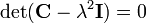 
 \det(\mathbf{C} - \lambda^2\mathbf{I}) = 0
