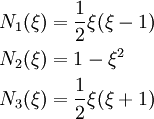 \begin{align}
N_1(\xi) & = \frac{1}{2}\xi(\xi-1) \\
N_2(\xi) & = 1-\xi^2 \\
N_3(\xi) & = \frac{1}{2}\xi(\xi+1)
\end{align}