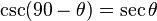 \csc(90-\theta)=\sec\theta