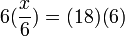 6(\frac{x}{6})= (18)(6)