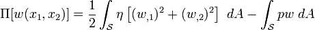 
  \Pi[w(x_1,x_2)] = \frac{1}{2}\int_{\mathcal{S}} \eta\left[(w_{,1})^2 + (w_{,2})^2\right]
   ~dA - \int_{\mathcal S} pw~dA
