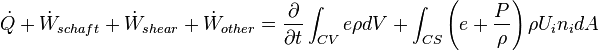 \dot{Q} + \dot{W}_{schaft} + \dot{W}_{shear} + \dot{W}_{other} = \frac{\partial}{\partial t}\int_{CV}{e\rho dV} + \int_{CS}{\left(e + \frac{P}{\rho}\right)\rho U_{i}n_{i}dA}