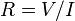 R = V/I \,\!