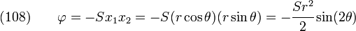  \text{(108)} \qquad
    \varphi = -Sx_1x_2 = -S (r\cos\theta) (r\sin\theta) =
              -\cfrac{Sr^2}{2}\sin(2\theta)
  