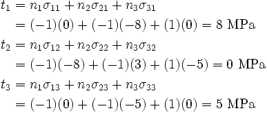 \begin{align}
       t_1 & = n_1 \sigma_{11} + n_2 \sigma_{21} + n_3 \sigma_{31} \\  
           & = (-1)(0) + (-1)(-8) + (1)(0) = 8 ~\text{MPa}\\
       t_2 & = n_1 \sigma_{12} + n_2 \sigma_{22} + n_3 \sigma_{32} \\  
           & = (-1)(-8) + (-1)(3) + (1)(-5) = 0 ~\text{MPa}\\
       t_3 & = n_1 \sigma_{13} + n_2 \sigma_{23} + n_3 \sigma_{33} \\  
           & = (-1)(0) + (-1)(-5) + (1)(0) = 5 ~\text{MPa}\\
    \end{align}