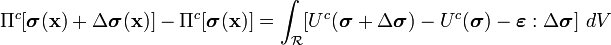 
  \Pi^c[\boldsymbol{\sigma}(\mathbf{x}) + \Delta\boldsymbol{\sigma}(\mathbf{x})] - \Pi^c[\boldsymbol{\sigma}(\mathbf{x})] =
   \int_{\mathcal R} [U^c(\boldsymbol{\sigma}+\Delta\boldsymbol{\sigma}) - U^c(\boldsymbol{\sigma}) - \boldsymbol{\varepsilon}:\Delta\boldsymbol{\sigma}]~dV 
