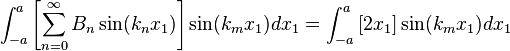 
\int_{-a}^a \left[\sum_{n=0}^{\infty} B_n \sin(k_n x_1)\right]
\sin(k_m x_1) dx_1 = 
 \int_{-a}^a \left[2 x_1\right] \sin(k_m x_1) dx_1
