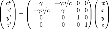 \begin{pmatrix}
\ ct' \\
\ x' \\
\ y' \\
\ z' 
\end{pmatrix}
=
\begin{pmatrix}
\ \gamma & -\gamma v/c & 0 & 0 \\
\ -\gamma v/c & \gamma & 0 & 0 \\
\ 0 & 0 & 1 & 0 \\
\ 0 & 0 
& 0 & 1 
\end{pmatrix}

\begin{pmatrix}
\ ct \\
\ x \\
\ y \\
\ z 
\end{pmatrix}
\,\!