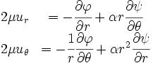 \begin{matrix}
2\mu u_r & = -\cfrac{\partial\varphi}{\partial r} + \alpha r \cfrac{\partial\psi}{\partial \theta} \\
2\mu u_{\theta} & = -\cfrac{1}{r}\cfrac{\partial\varphi}{\partial \theta} +
\alpha r^2 \cfrac{\partial\psi}{\partial r}
\end{matrix}
