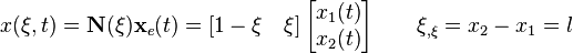 x(\xi,t)=\mathbf{N}(\xi)\mathbf{x}_e(t)=\left[1-\xi\quad\xi\right]
\begin{bmatrix}
 x_1(t)\\
 x_2(t)
 \end{bmatrix}\qquad \xi_{,\xi}=x_2-x_1=l