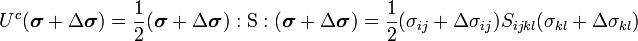 
  U^c(\boldsymbol{\sigma}+\Delta\boldsymbol{\sigma}) = 
    \frac{1}{2}(\boldsymbol{\sigma}+\Delta\boldsymbol{\sigma}):\text{S}:(\boldsymbol{\sigma}+\Delta\boldsymbol{\sigma}) =
    \frac{1}{2}(\sigma_{ij}+\Delta\sigma_{ij})S_{ijkl}(\sigma_{kl}+\Delta\sigma_{kl}) 
